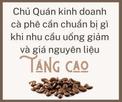 Chủ Quán kinh doanh cà phê cần chuẩn bị gì khi nhu cầu uống cà phê giảm và giá nguyên liệu tăng cao?-7